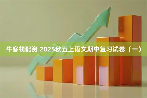 牛客栈配资 2025秋五上语文期中复习试卷（一）